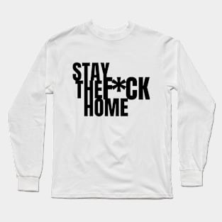 Stay the F*ck Home - Covid19 Long Sleeve T-Shirt